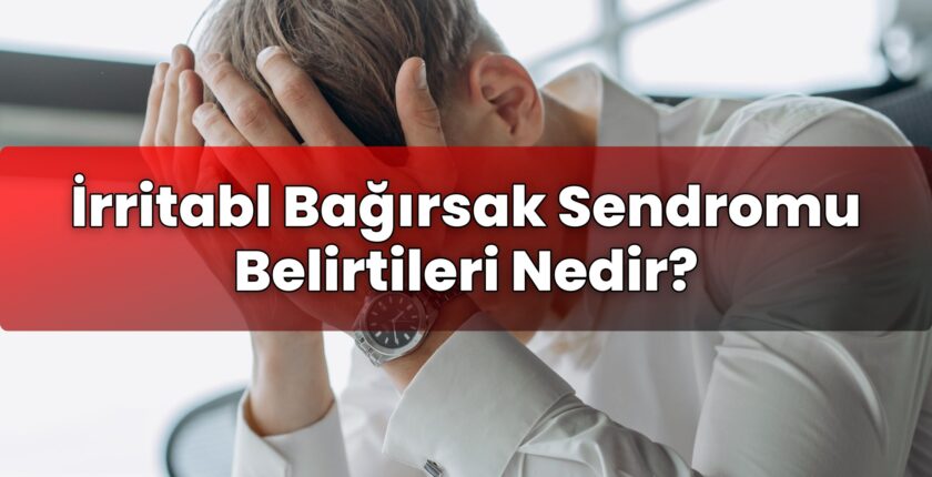 İrritabl Bağırsak Sendromu Belirtileri Nedir?