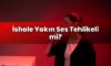 İshale Yakın Ses Tehlikeli mi?