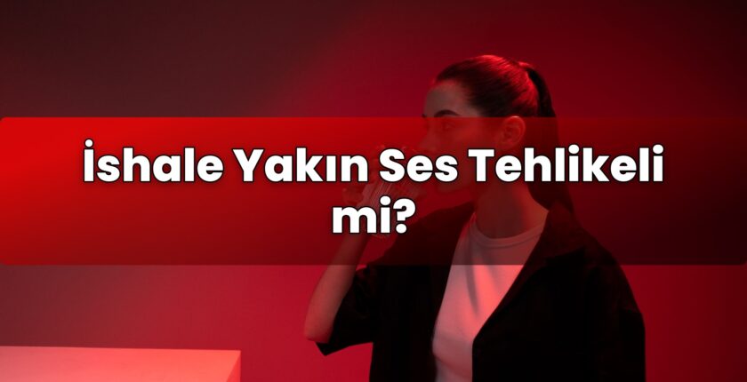 İshale Yakın Ses Tehlikeli mi?