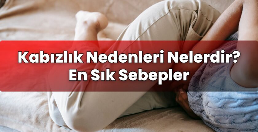 Kabızlık Nedenleri Nelerdir? En Sık Sebepler