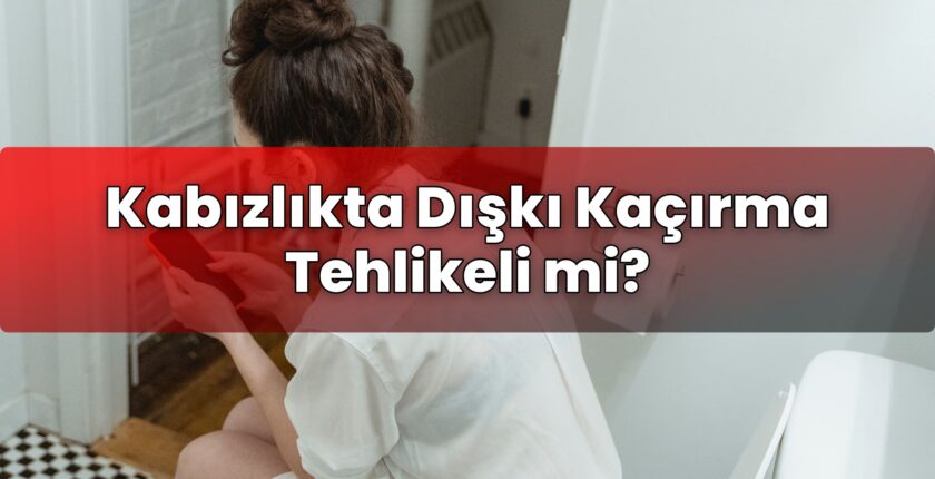 Kabızlıkta Dışkı Kaçırma Tehlikeli mi?