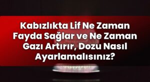 Kabızlıkta Lif Ne Zaman Fayda Sağlar ve Ne Zaman Gazı Artırır, Dozu Nasıl
Ayarlamalısınız?