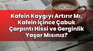 Kafein Kaygıyı Artırır Mı, Kafein İçince Çabuk Çarpıntı Hissi ve Gerginlik Yaşar
Mısınız?
