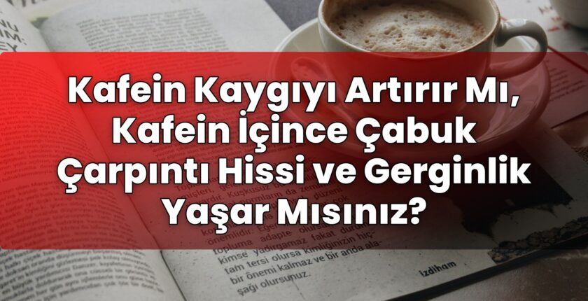 Kafein Kaygıyı Artırır Mı, Kafein İçince Çabuk Çarpıntı Hissi ve Gerginlik Yaşar
Mısınız?