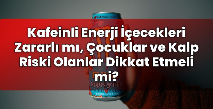 Kafeinli Enerji İçecekleri Zararlı mı, Çocuklar ve Kalp Riski Olanlar Dikkat
Etmeli mi?