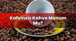 Kafeinsiz Kahve Masum Mu?