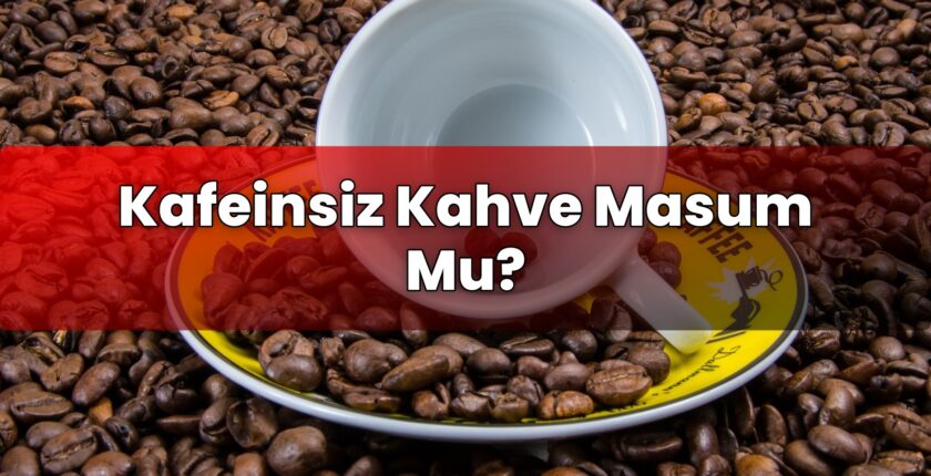Kafeinsiz Kahve Masum Mu?