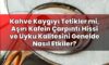 Kahve Kaygıyı Tetikler mi, Aşırı Kafein Çarpıntı Hissi ve Uyku Kalitesini
Genelde Nasıl Etkiler?
