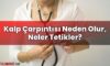 Kalp Çarpıntısı Neden Olur, Neler Tetikler?