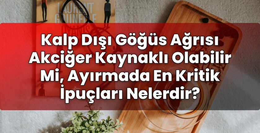 Kalp Dışı Göğüs Ağrısı Akciğer Kaynaklı Olabilir Mi, Ayırmada En Kritik İpuçları
Nelerdir?