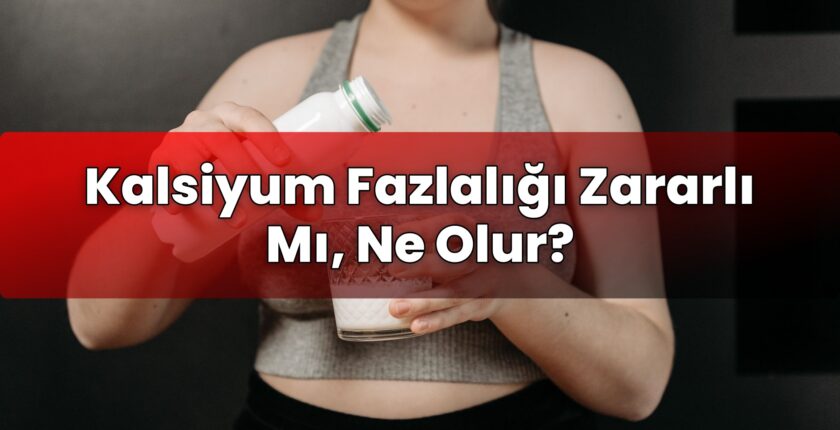 Kalsiyum Fazlalığı Zararlı Mı, Ne Olur?