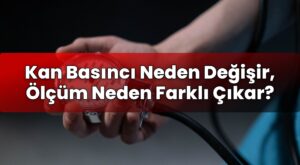Kan Basıncı Neden Değişir, Ölçüm Neden Farklı Çıkar?