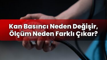 Kan Basıncı Neden Değişir, Ölçüm Neden Farklı Çıkar?