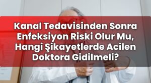 Kanal Tedavisinden Sonra Enfeksiyon Riski Olur Mu, Hangi Şikayetlerde Acilen
Doktora Gidilmeli?