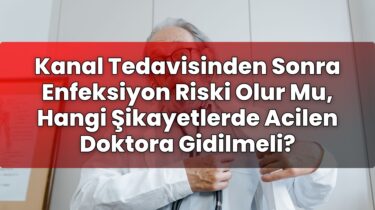 Kanal Tedavisinden Sonra Enfeksiyon Riski Olur Mu, Hangi Şikayetlerde Acilen
Doktora Gidilmeli?