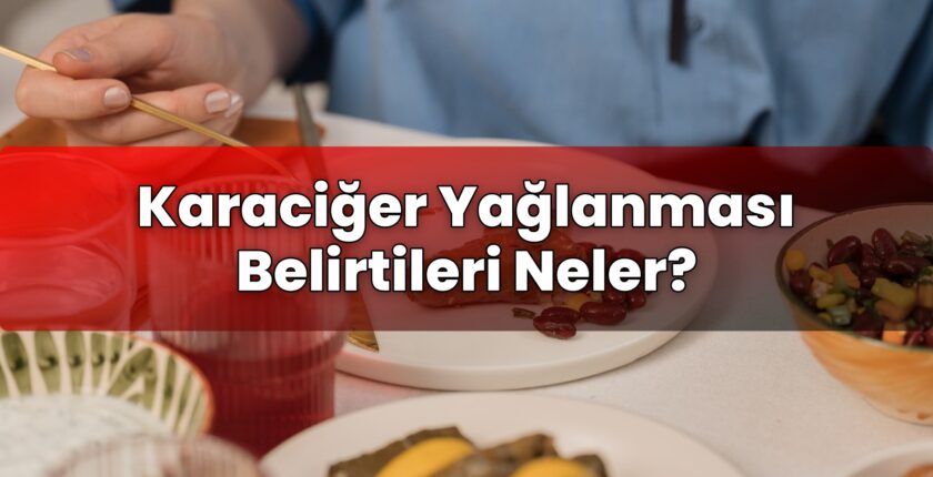 Karaciğer Yağlanması Belirtileri Neler?