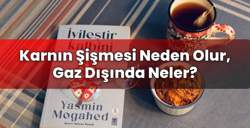 Karnın Şişmesi Neden Olur, Gaz Dışında Neler?