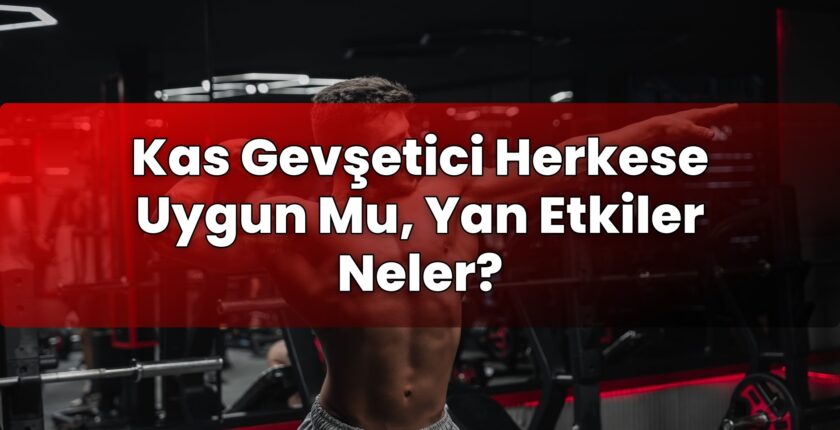 Kas Gevşetici Herkese Uygun Mu, Yan Etkiler Neler?