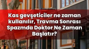 Kas gevşeticiler ne zaman kullanılır, Travma Sonrası Spazmda Doktor Ne Zaman
Başlatır?