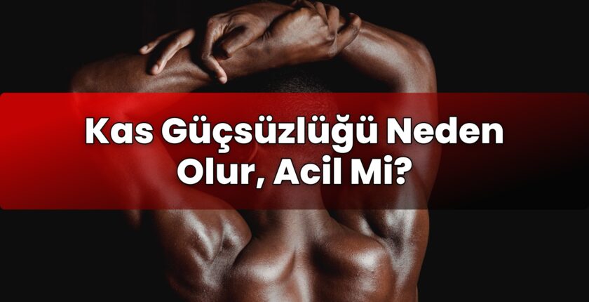 Kas Güçsüzlüğü Neden Olur, Acil Mi?