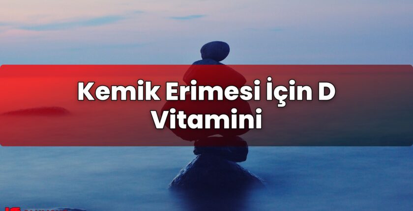 Kemik Erimesi İçin D Vitamini