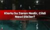 Klorlu Su Zararı Nedir, Cildi Nasıl Etkiler?