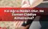 Kol Ağrısı Neden Olur, Ne Zaman Ciddiye Almalısınız?