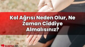 Kol Ağrısı Neden Olur, Ne Zaman Ciddiye Almalısınız?