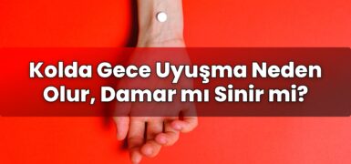 Kolda Gece Uyuşma Neden Olur, Damar mı Sinir mi?