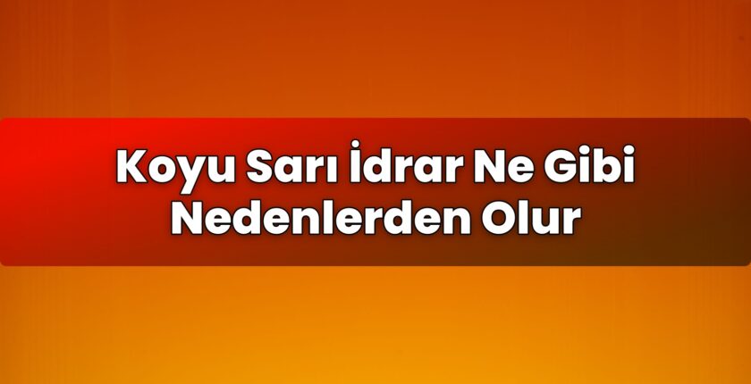 Koyu Sarı İdrar Ne Gibi Nedenlerden Olur