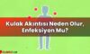 Kulak Akıntısı Neden Olur, Enfeksiyon Mu?