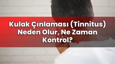 Kulak Çınlaması (Tinnitus) Neden Olur, Ne Zaman Kontrol?