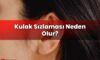 Kulak Sızlaması Neden Olur?