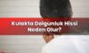 Kulakta Dolgunluk Hissi Neden Olur?