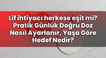 Lif ihtiyacı herkese eşit mi? Pratik Günlük Doğru Doz Nasıl Ayarlanır, Yaşa Göre
Hedef Nedir?