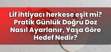 Lif ihtiyacı herkese eşit mi? Pratik Günlük Doğru Doz Nasıl Ayarlanır, Yaşa Göre
Hedef Nedir?