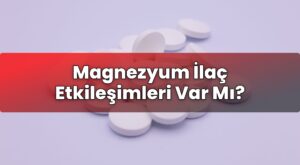 Magnezyum İlaç Etkileşimleri Var Mı?