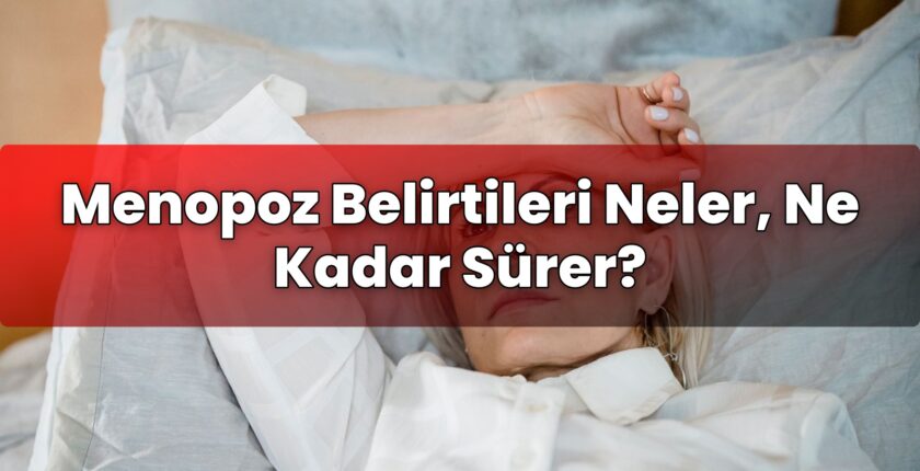Menopoz Belirtileri Neler, Ne Kadar Sürer?