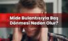 Mide Bulantısıyla Baş Dönmesi Neden Olur?