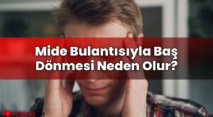 Mide Bulantısıyla Baş Dönmesi Neden Olur?