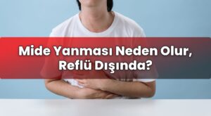 Mide Yanması Neden Olur, Reflü Dışında?