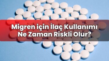 Migren için İlaç Kullanımı Ne Zaman Riskli Olur?