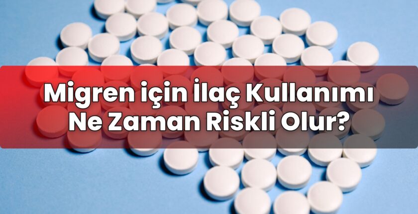 Migren için İlaç Kullanımı Ne Zaman Riskli Olur?
