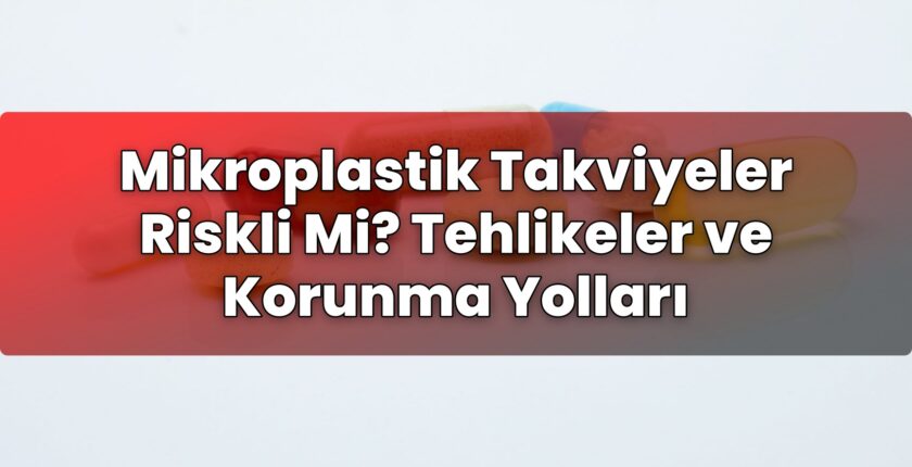 Mikroplastik Takviyeler Riskli Mi? Tehlikeler ve Korunma Yolları