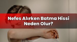 Nefes Alırken Batma Hissi Neden Olur?