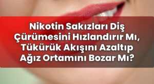 Nikotin Sakızları Diş Çürümesini Hızlandırır Mı, Tükürük Akışını Azaltıp Ağız
Ortamını Bozar Mı?