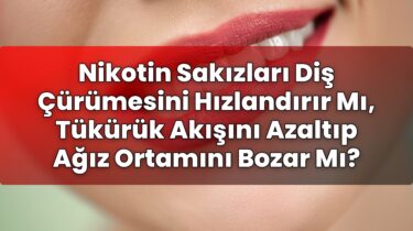 Nikotin Sakızları Diş Çürümesini Hızlandırır Mı, Tükürük Akışını Azaltıp Ağız
Ortamını Bozar Mı?