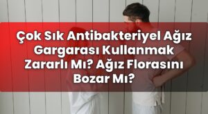 Çok Sık Antibakteriyel Ağız Gargarası Kullanmak Zararlı Mı? Ağız Florasını Bozar
Mı?