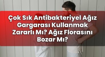 Çok Sık Antibakteriyel Ağız Gargarası Kullanmak Zararlı Mı? Ağız Florasını Bozar
Mı?