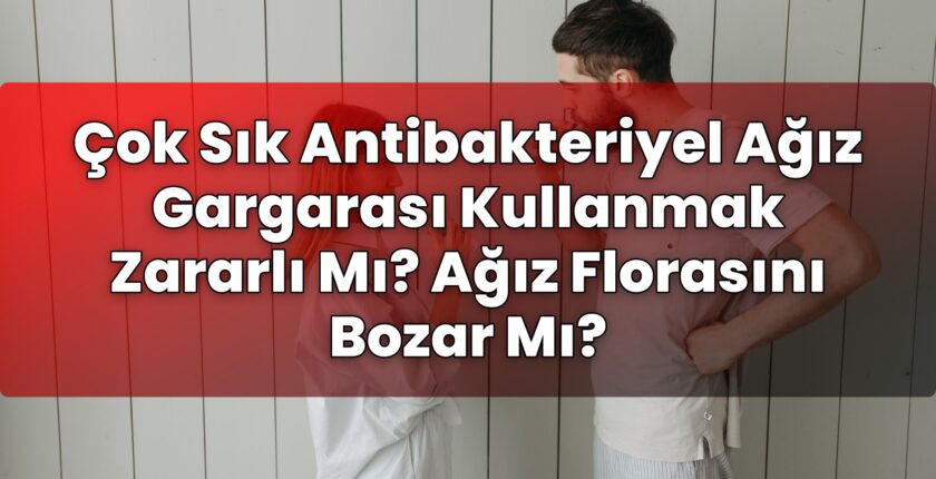 Çok Sık Antibakteriyel Ağız Gargarası Kullanmak Zararlı Mı? Ağız Florasını Bozar
Mı?